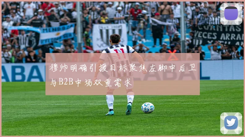 穆帅明确引援目标聚焦左脚中后卫与B2B中场双重需求